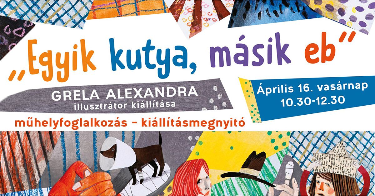 Egyik kutya, másik eb  - műhelyfoglalkozás és kiállításmegnyitó Grela Alexandra illusztrátorral